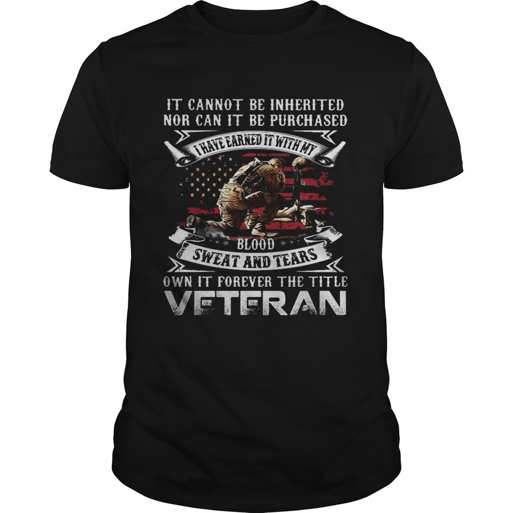 It Cannot Be Inherited Nor Can It Be Purchased Veteran Shirt